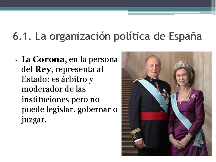6. 1. La organización política de España • La Corona, en la persona del 6. 1. La organización política de España • La Corona, en la persona del