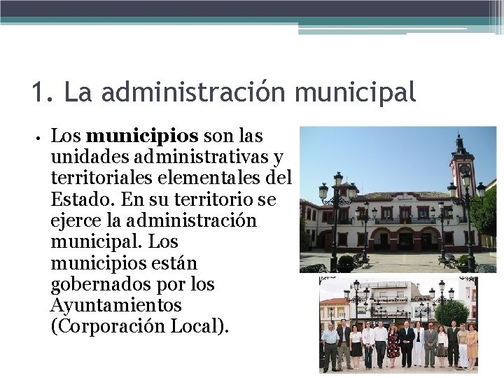 1. La administración municipal • Los municipios son las unidades administrativas y territoriales elementales