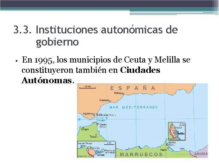 3. 3. Instituciones autonómicas de gobierno • En 1995, los municipios de Ceuta y