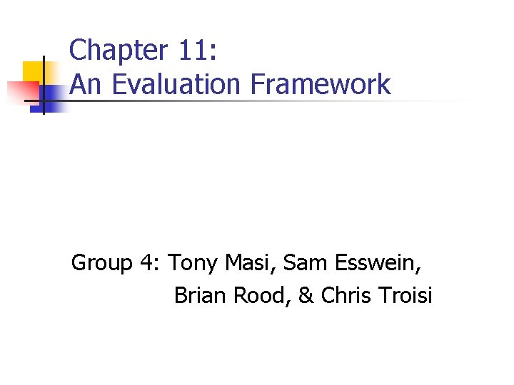 Chapter 11: An Evaluation Framework Group 4: Tony Masi, Sam Esswein, Brian Rood, & Chapter 11: An Evaluation Framework Group 4: Tony Masi, Sam Esswein, Brian Rood, &
