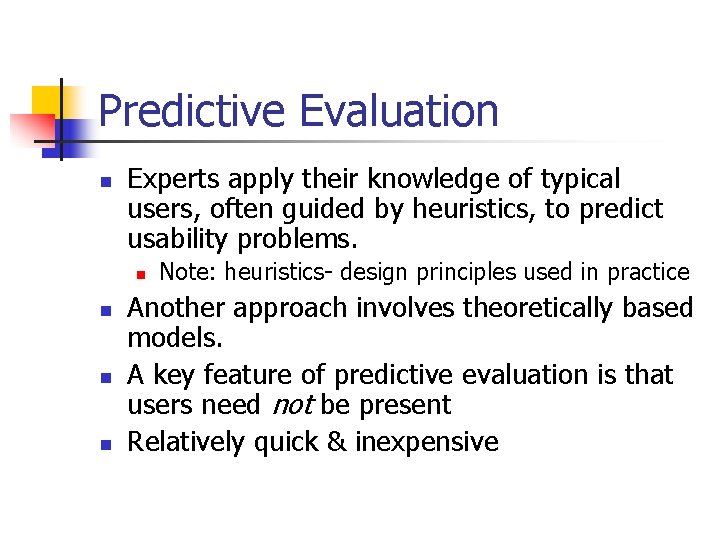 Predictive Evaluation n Experts apply their knowledge of typical users, often guided by heuristics, Predictive Evaluation n Experts apply their knowledge of typical users, often guided by heuristics,