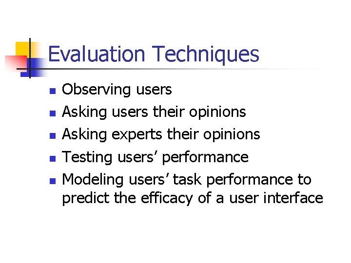 Evaluation Techniques n n n Observing users Asking users their opinions Asking experts their Evaluation Techniques n n n Observing users Asking users their opinions Asking experts their