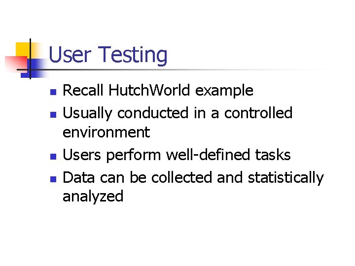 User Testing n n Recall Hutch. World example Usually conducted in a controlled environment User Testing n n Recall Hutch. World example Usually conducted in a controlled environment