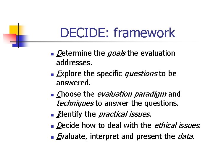 DECIDE: framework Determine the goals the evaluation addresses. n Explore the specific questions to DECIDE: framework Determine the goals the evaluation addresses. n Explore the specific questions to