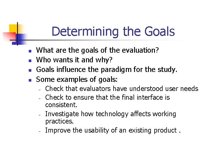 Determining the Goals n n What are the goals of the evaluation? Who wants Determining the Goals n n What are the goals of the evaluation? Who wants