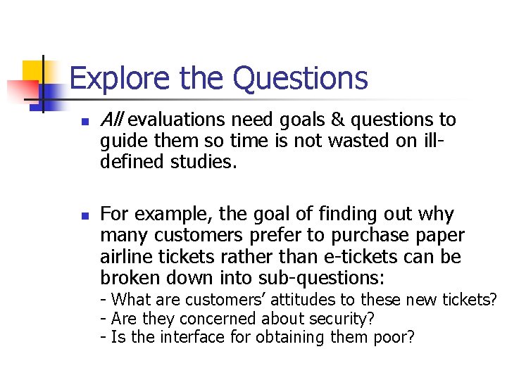 Explore the Questions n n All evaluations need goals & questions to guide them Explore the Questions n n All evaluations need goals & questions to guide them