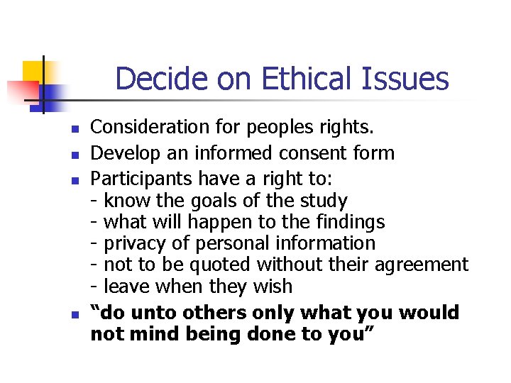 Decide on Ethical Issues n n Consideration for peoples rights. Develop an informed consent Decide on Ethical Issues n n Consideration for peoples rights. Develop an informed consent