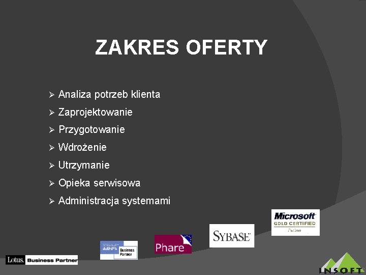 ZAKRES OFERTY Ø Analiza potrzeb klienta Ø Zaprojektowanie Ø Przygotowanie Ø Wdrożenie Ø Utrzymanie