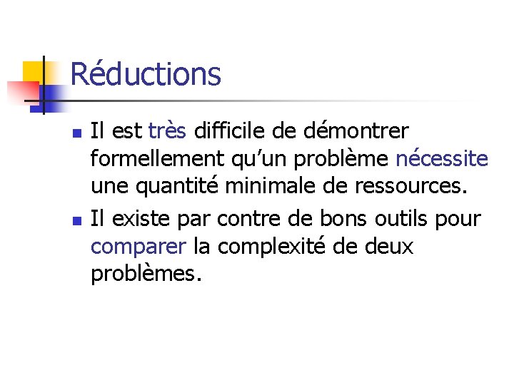 Réductions n n Il est très difficile de démontrer formellement qu’un problème nécessite une Réductions n n Il est très difficile de démontrer formellement qu’un problème nécessite une