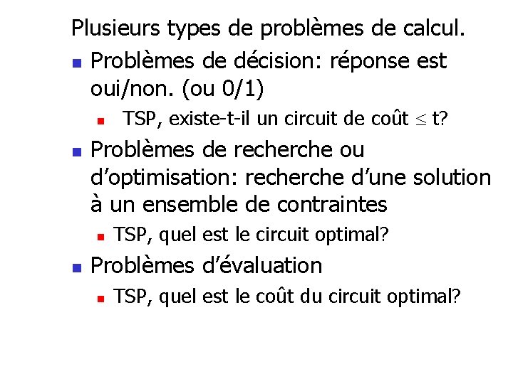Plusieurs types de problèmes de calcul. n Problèmes de décision: réponse est oui/non. (ou Plusieurs types de problèmes de calcul. n Problèmes de décision: réponse est oui/non. (ou