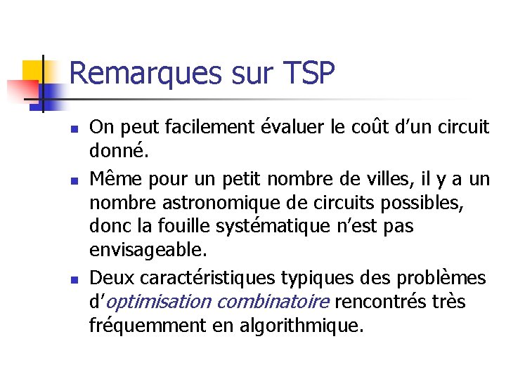 Remarques sur TSP n n n On peut facilement évaluer le coût d’un circuit Remarques sur TSP n n n On peut facilement évaluer le coût d’un circuit