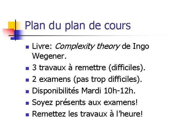 Plan du plan de cours n n n Livre: Complexity theory de Ingo Wegener. Plan du plan de cours n n n Livre: Complexity theory de Ingo Wegener.