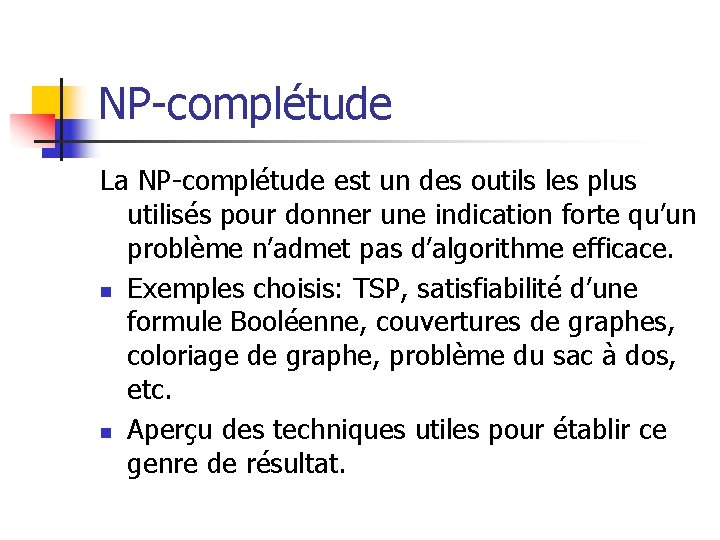 NP-complétude La NP-complétude est un des outils les plus utilisés pour donner une indication NP-complétude La NP-complétude est un des outils les plus utilisés pour donner une indication