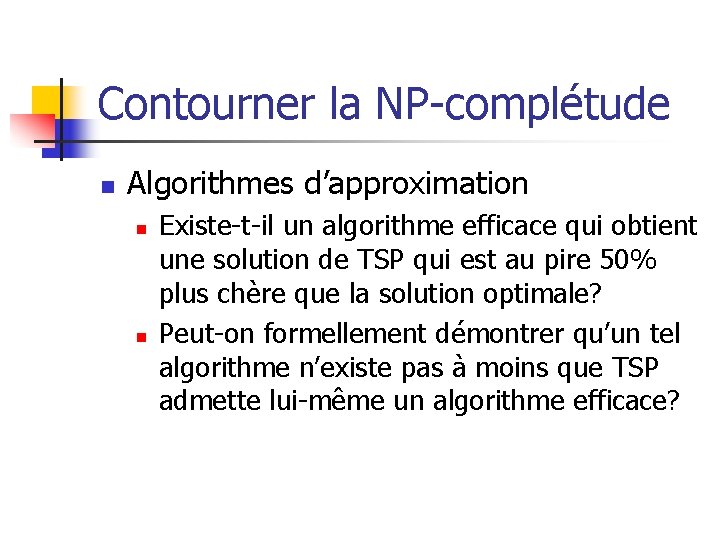 Contourner la NP-complétude n Algorithmes d’approximation n n Existe-t-il un algorithme efficace qui obtient Contourner la NP-complétude n Algorithmes d’approximation n n Existe-t-il un algorithme efficace qui obtient
