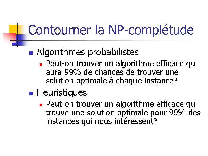 Contourner la NP-complétude n Algorithmes probabilistes n n Peut-on trouver un algorithme efficace qui Contourner la NP-complétude n Algorithmes probabilistes n n Peut-on trouver un algorithme efficace qui