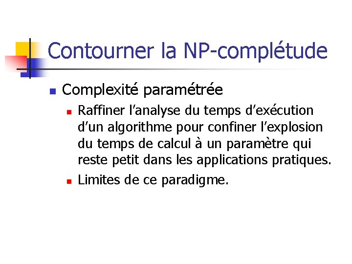 Contourner la NP-complétude n Complexité paramétrée n n Raffiner l’analyse du temps d’exécution d’un Contourner la NP-complétude n Complexité paramétrée n n Raffiner l’analyse du temps d’exécution d’un