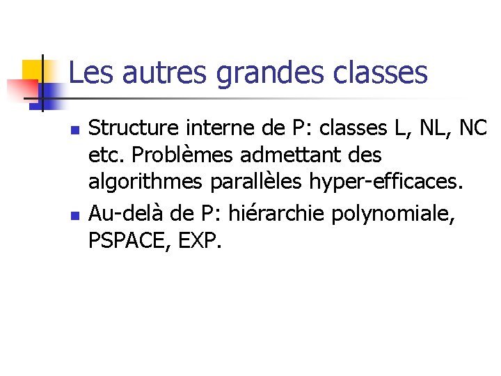 Les autres grandes classes n n Structure interne de P: classes L, NC etc. Les autres grandes classes n n Structure interne de P: classes L, NC etc.