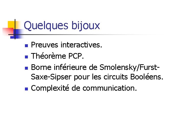 Quelques bijoux n n Preuves interactives. Théorème PCP. Borne inférieure de Smolensky/Furst. Saxe-Sipser pour Quelques bijoux n n Preuves interactives. Théorème PCP. Borne inférieure de Smolensky/Furst. Saxe-Sipser pour