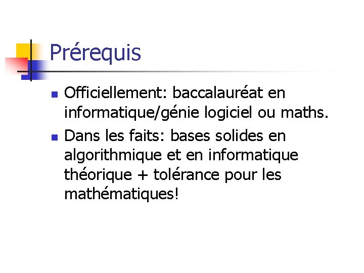 Prérequis n n Officiellement: baccalauréat en informatique/génie logiciel ou maths. Dans les faits: bases Prérequis n n Officiellement: baccalauréat en informatique/génie logiciel ou maths. Dans les faits: bases