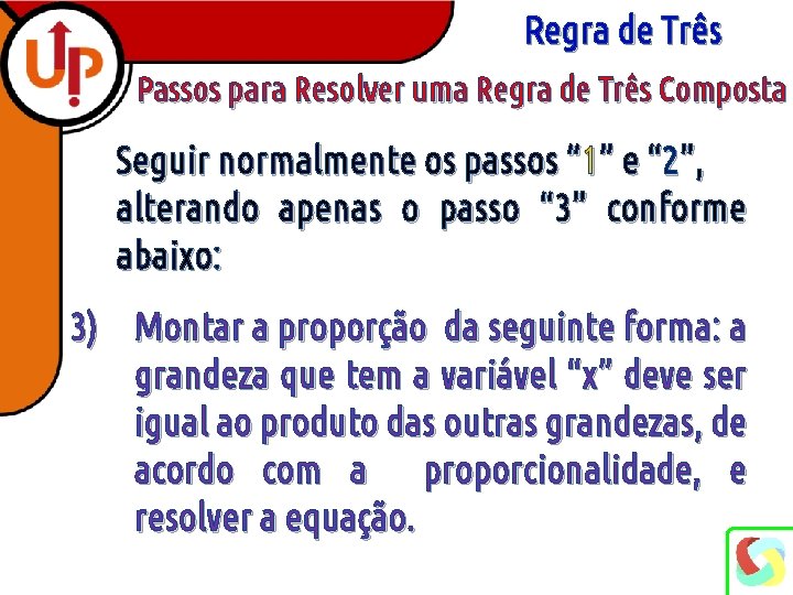Regra de Três Passos para Resolver uma Regra de Três Composta Seguir normalmente os