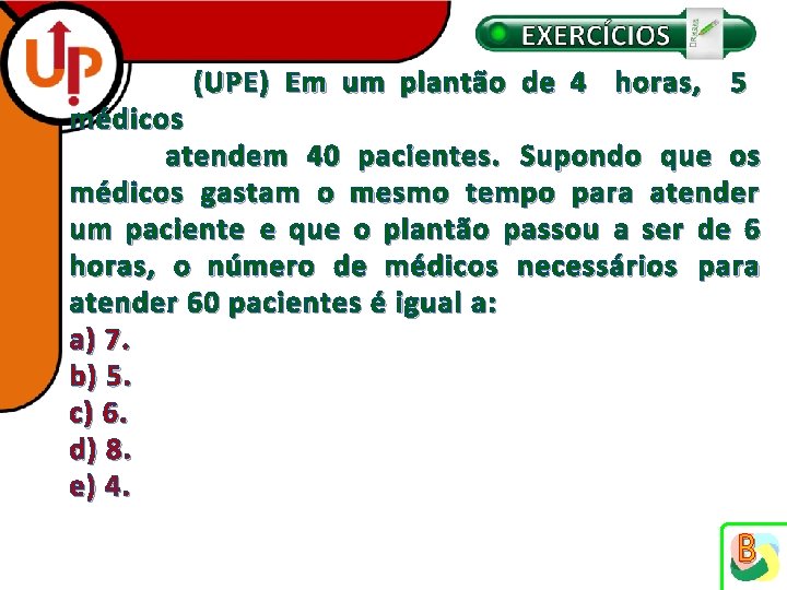 (UPE) Em um plantão de 4 horas, 5 médicos atendem 40 pacientes. Supondo que