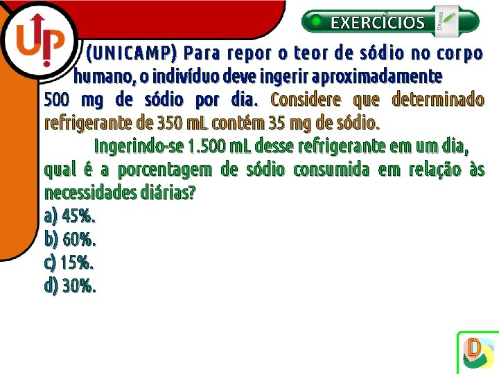 (UNICAMP) Para repor o teor de sódio no corpo humano, o indivíduo deve ingerir