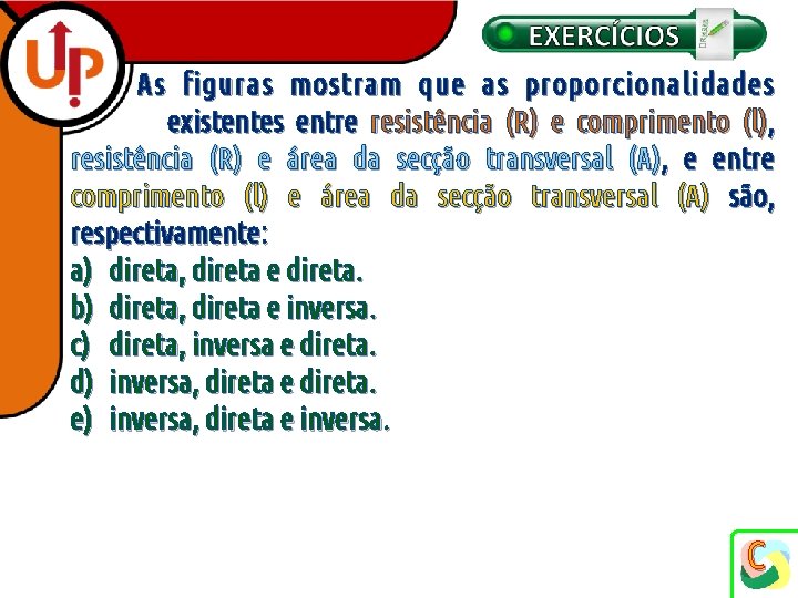 As figuras mostram que as proporcionalidades existentes entre resistência (R) e comprimento (l), resistência