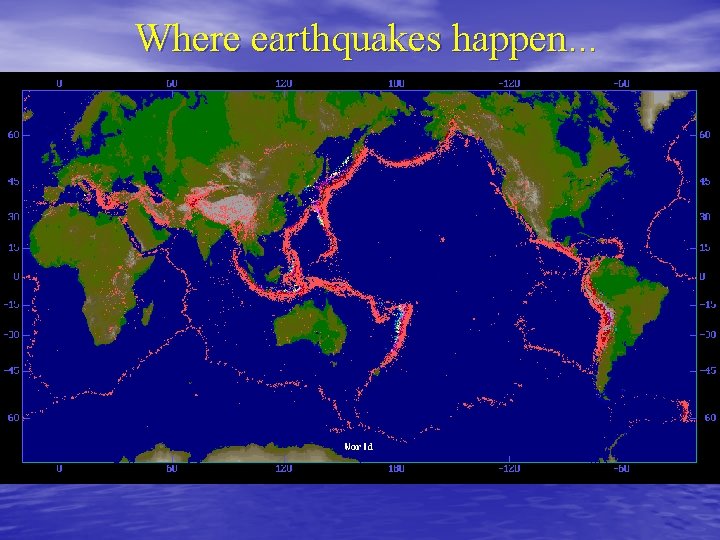 Where earthquakes happen. . . 