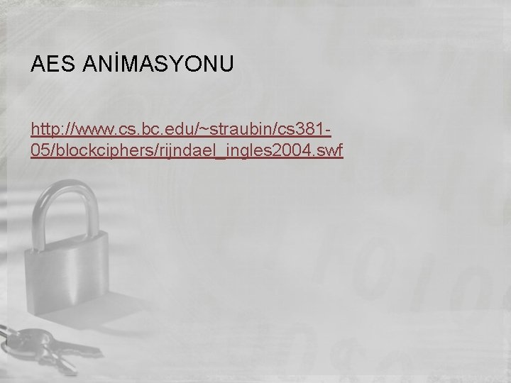 AES ANİMASYONU http: //www. cs. bc. edu/~straubin/cs 38105/blockciphers/rijndael_ingles 2004. swf 