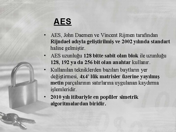 AES • AES, John Daemen ve Vincent Rijmen tarafından Rijndael adıyla geliştirilmiş ve 2002