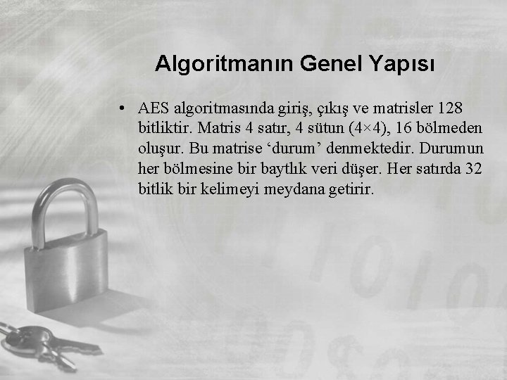 Algoritmanın Genel Yapısı • AES algoritmasında giriş, çıkış ve matrisler 128 bitliktir. Matris 4