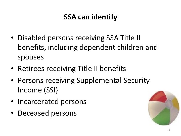 SSA can identify • Disabled persons receiving SSA Title II benefits, including dependent children