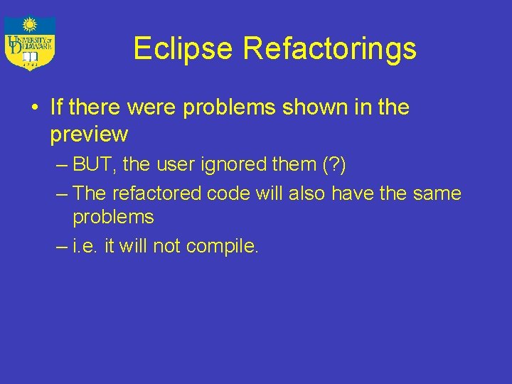 Eclipse Refactorings • If there were problems shown in the preview – BUT, the