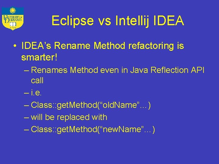 Eclipse vs Intellij IDEA • IDEA’s Rename Method refactoring is smarter! – Renames Method