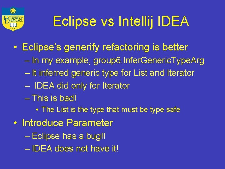 Eclipse vs Intellij IDEA • Eclipse’s generify refactoring is better – In my example,