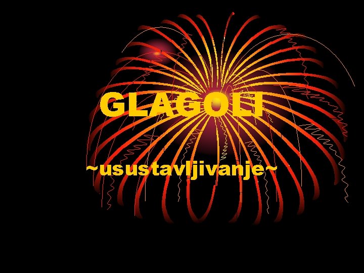 GLAGOLI ~usustavljivanje~ GLAGOLI ~usustavljivanje~