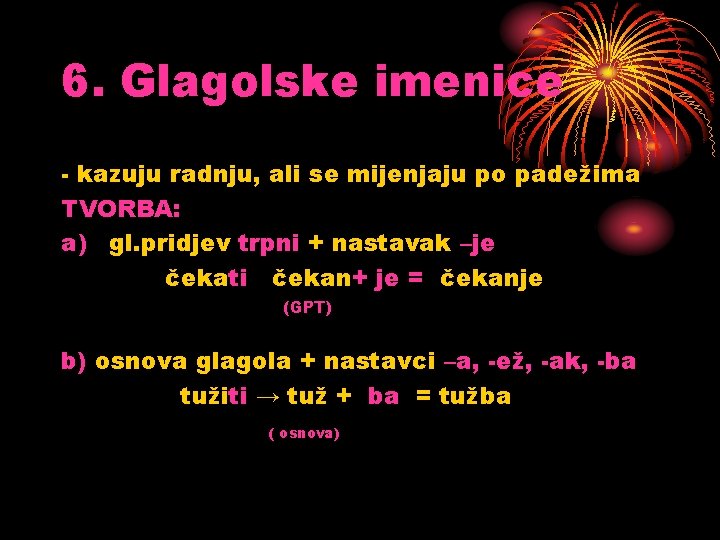 6. Glagolske imenice - kazuju radnju, ali se mijenjaju po padežima TVORBA: a) gl. 6. Glagolske imenice - kazuju radnju, ali se mijenjaju po padežima TVORBA: a) gl.