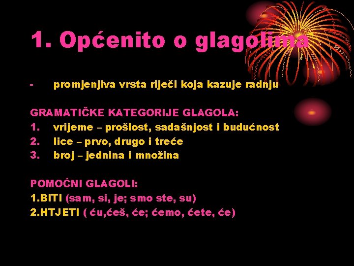 1. Općenito o glagolima - promjenjiva vrsta riječi koja kazuje radnju GRAMATIČKE KATEGORIJE GLAGOLA: 1. Općenito o glagolima - promjenjiva vrsta riječi koja kazuje radnju GRAMATIČKE KATEGORIJE GLAGOLA: