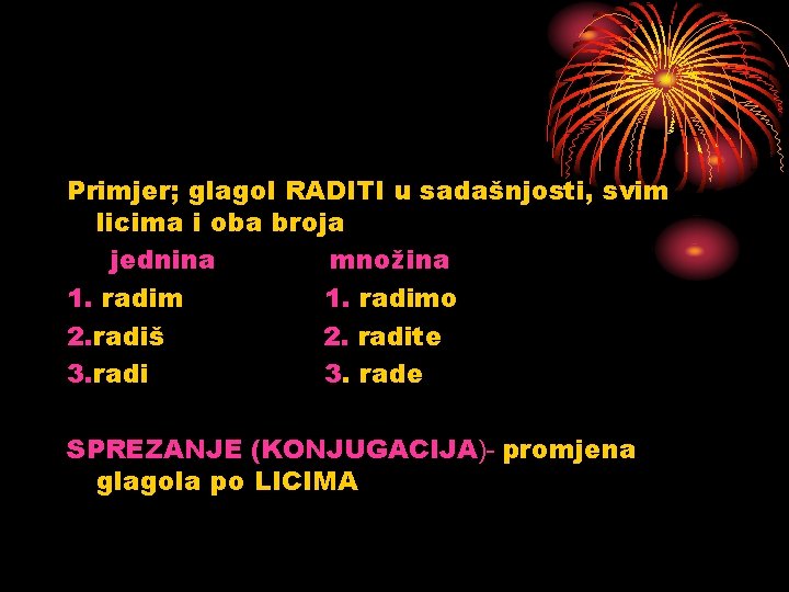 Primjer; glagol RADITI u sadašnjosti, svim licima i oba broja jednina množina 1. radimo Primjer; glagol RADITI u sadašnjosti, svim licima i oba broja jednina množina 1. radimo