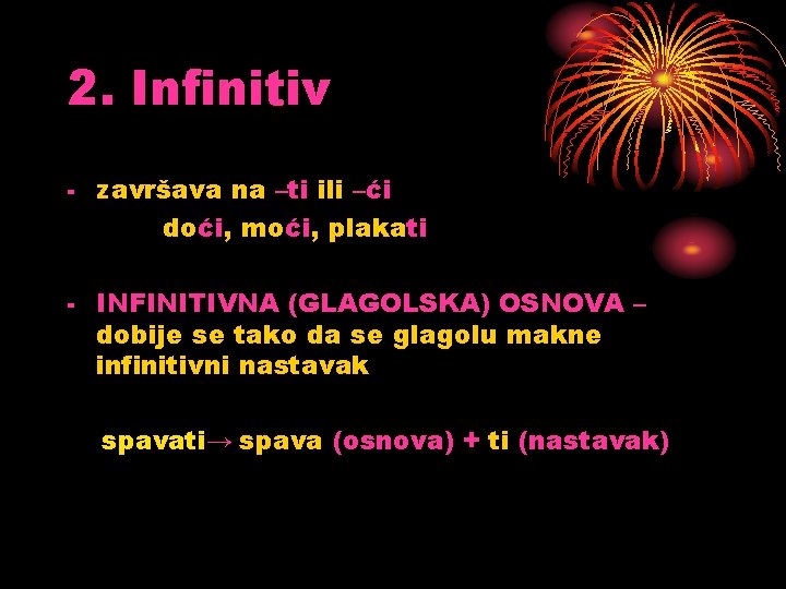 2. Infinitiv - završava na –ti ili –ći doći, moći, plakati - INFINITIVNA (GLAGOLSKA) 2. Infinitiv - završava na –ti ili –ći doći, moći, plakati - INFINITIVNA (GLAGOLSKA)