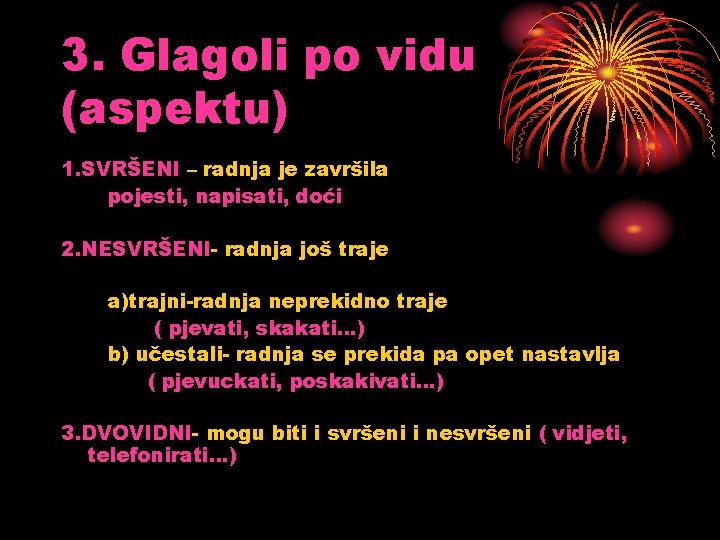 3. Glagoli po vidu (aspektu) 1. SVRŠENI – radnja je završila pojesti, napisati, doći 3. Glagoli po vidu (aspektu) 1. SVRŠENI – radnja je završila pojesti, napisati, doći