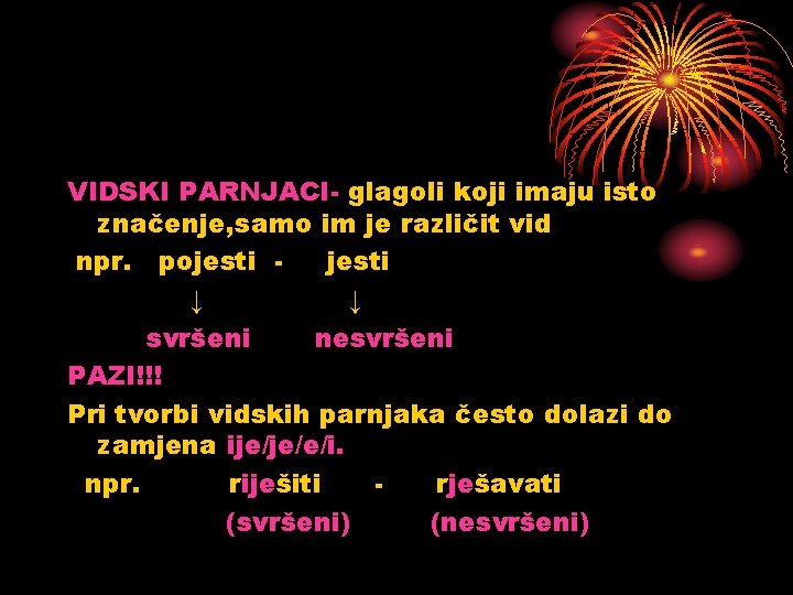 VIDSKI PARNJACI- glagoli koji imaju isto značenje, samo im je različit vid npr. pojesti VIDSKI PARNJACI- glagoli koji imaju isto značenje, samo im je različit vid npr. pojesti