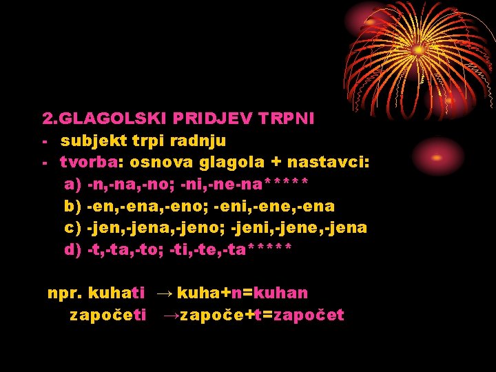 2. GLAGOLSKI PRIDJEV TRPNI - subjekt trpi radnju - tvorba: osnova glagola + nastavci: 2. GLAGOLSKI PRIDJEV TRPNI - subjekt trpi radnju - tvorba: osnova glagola + nastavci: