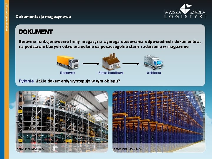 Dokumentacja magazynowa Sprawne funkcjonowanie firmy magazynu wymaga stosowania odpowiednich dokumentów, na podstawie których odzwierciedlane