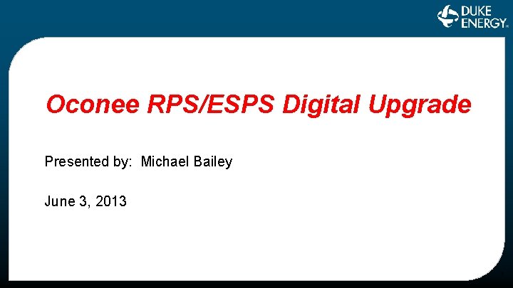 Oconee RPS/ESPS Digital Upgrade Presented by: Michael Bailey June 3, 2013 1 