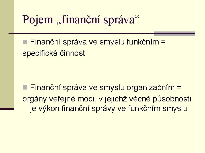 Pojem „finanční správa“ n Finanční správa ve smyslu funkčním = specifická činnost n Finanční