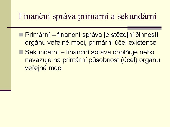 Finanční správa primární a sekundární n Primární – finanční správa je stěžejní činností orgánu