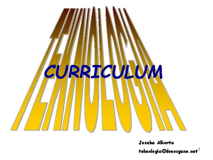 CURRICULUM Joseba Alkorta teknologia@donosgune. net 1 