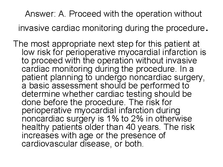 Answer: A. Proceed with the operation without invasive cardiac monitoring during the procedure. The Answer: A. Proceed with the operation without invasive cardiac monitoring during the procedure. The