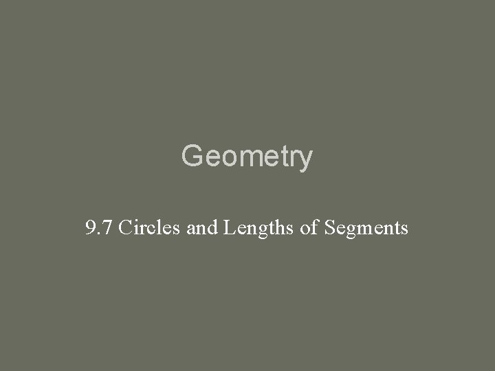 Geometry 9. 7 Circles and Lengths of Segments 